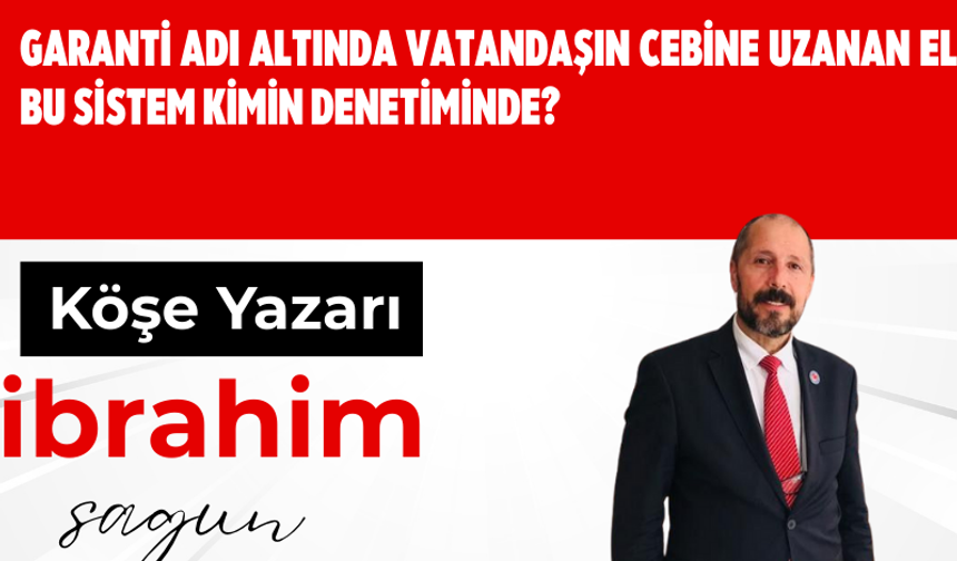GARANTİ ADI ALTINDA VATANDAŞIN CEBİNE UZANAN EL