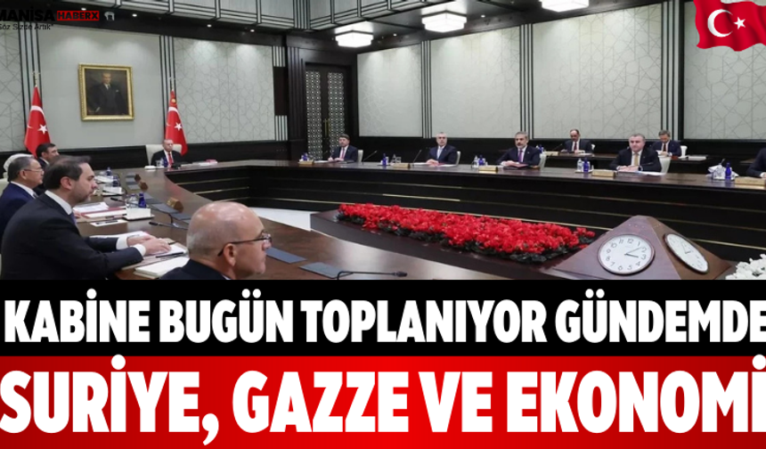 Kabine Bugün Toplanıyor Gündemde Suriye, Gazze ve Ekonomi