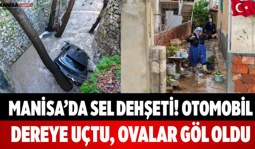 Manisa’da Sel Dehşeti! Otomobil Dereye Uçtu, Ovalar Göl Oldu