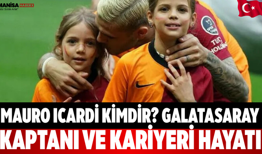 Mauro Icardi Kimdir? Galatasaray Kaptanı ve Kariyeri Hayatı