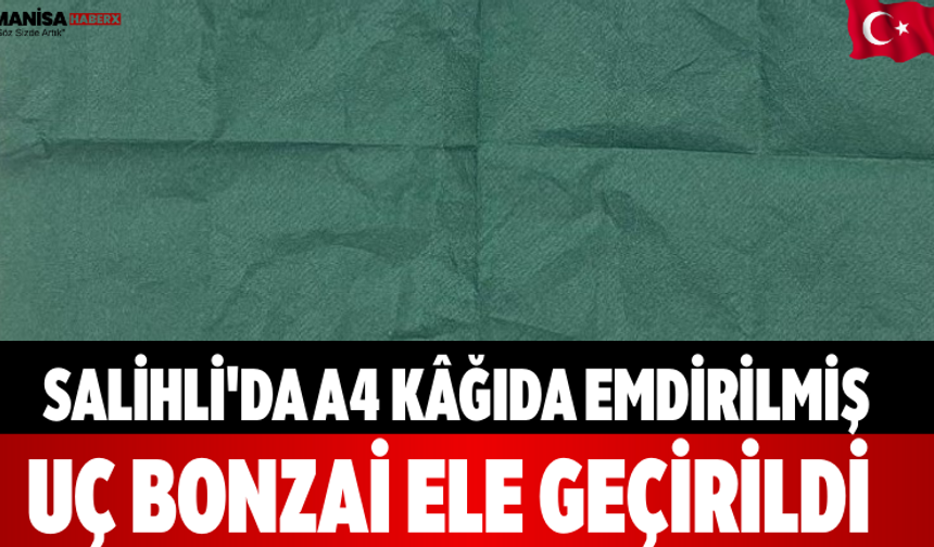 Salihli'da A4 Kâğıda Emdirilmiş Uç Bonzai Ele Geçirildi