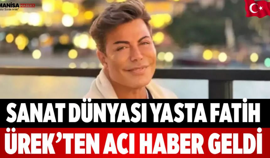 Sanat Dünyası Yasta Fatih Ürek’ten Acı Haber Geldi