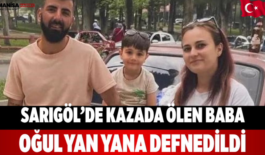 Sarıgöl’de Kazada Ölen Baba Oğul Yan Yana Defnedildi
