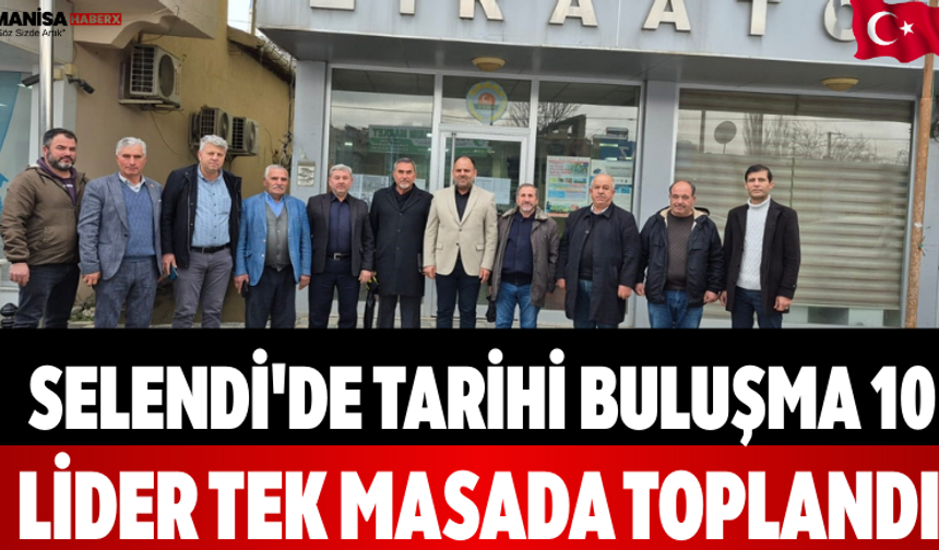 Selendi'de Tarihi Buluşma 10 Lider Tek Masada Toplandı