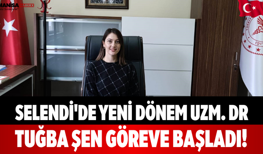 Selendi'de Yeni Dönem Uzm. Dr. Tuğba Şen Göreve Başladı!
