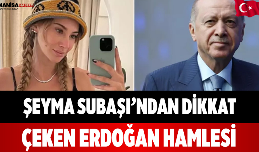 Şeyma Subaşı’ndan dikkat çeken Erdoğan hamlesi