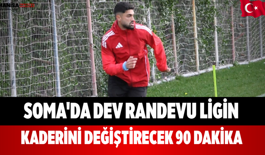 Soma'da Dev Randevu Ligin Kaderini Değiştirecek 90 Dakika
