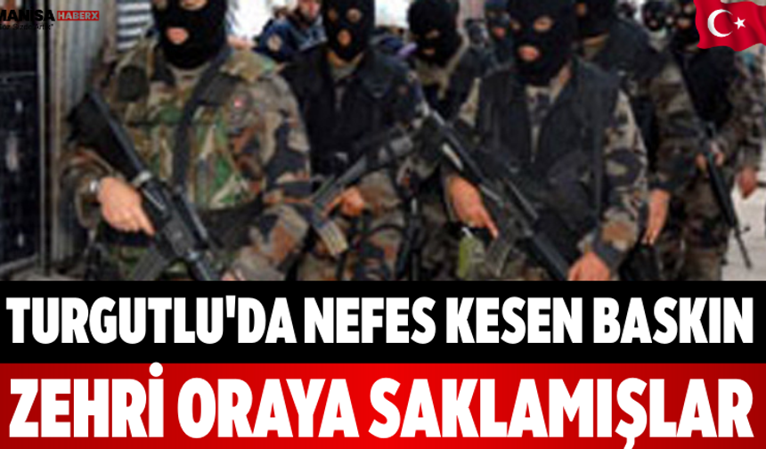 Turgutlu'da Nefes Kesen Baskın Zehri Oraya Saklamışlar