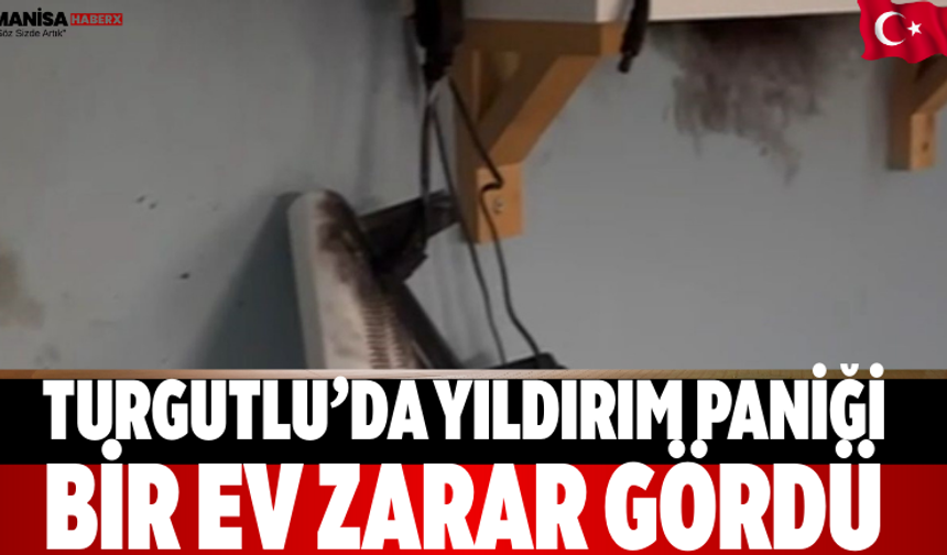 Turgutlu’da Yıldırım Paniği Bir Ev Zarar Gördü