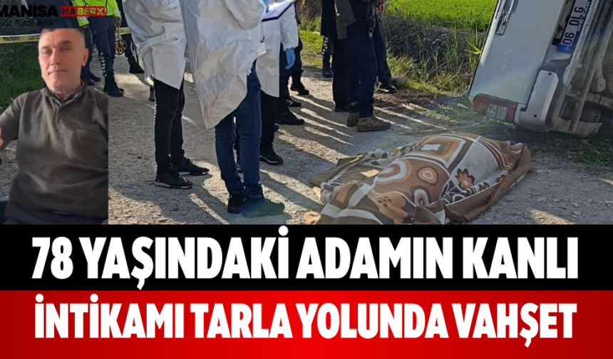 78 Yaşındaki Adamın Kanlı İntikamı Tarla Yolunda Vahşet