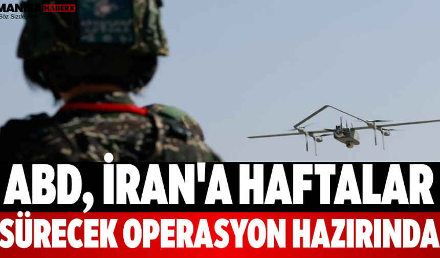 ABD, İran'a Haftalar Sürecek Operasyon Hazırında