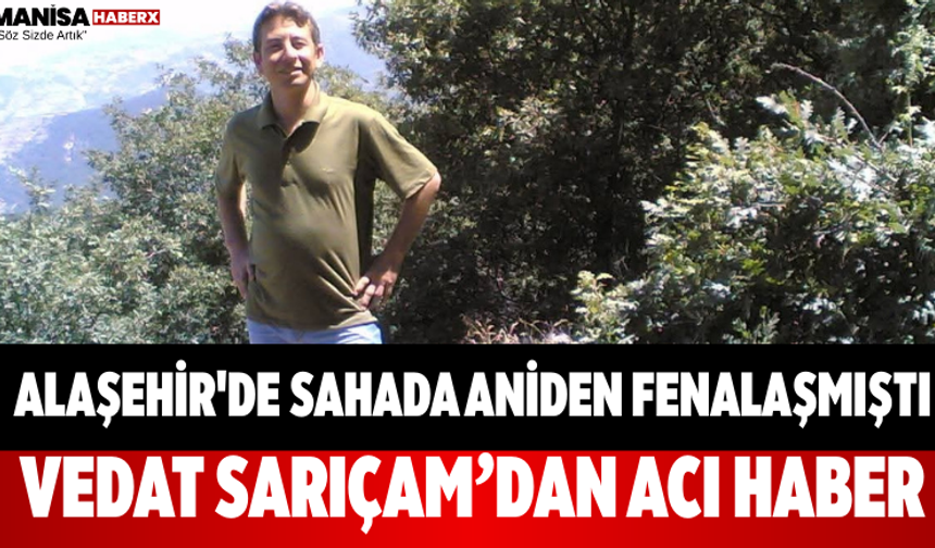 Alaşehir'de Sahada Aniden Fenalaşmıştı! Vedat Sarıçam’dan Acı Haber
