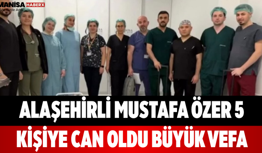 Alaşehirli Mustafa Özer 5 Kişiye Can Oldu Büyük Vefa
