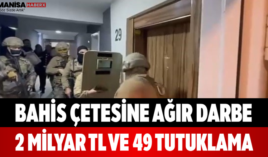 Bahis Çetesine Ağır Darbe 2 Milyar TL ve 49 Tutuklama