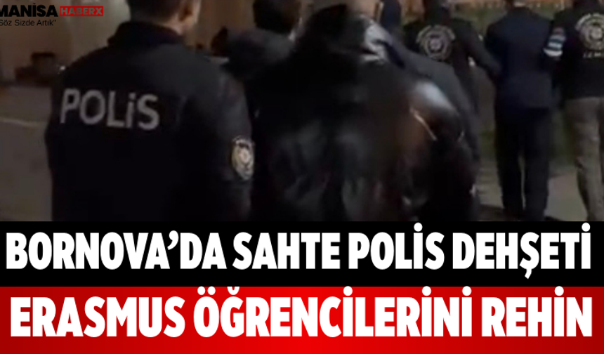 Bornova’da Sahte Polis Dehşeti Erasmus Öğrencilerini Rehin Aldılar