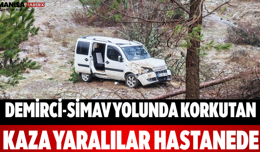 Demirci-Simav Yolunda Korkutan Kaza Yaralılar Hastanede
