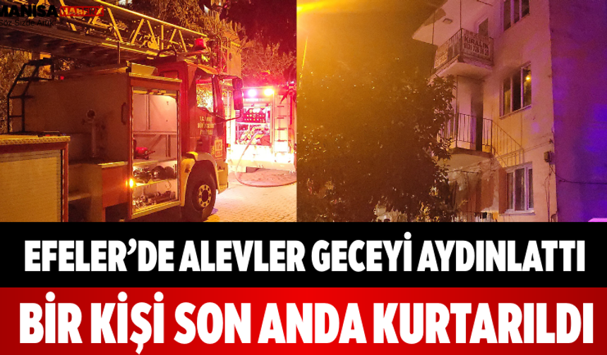 Efeler’de Alevler Geceyi Aydınlattı Bir Kişi Son Anda Kurtarıldı