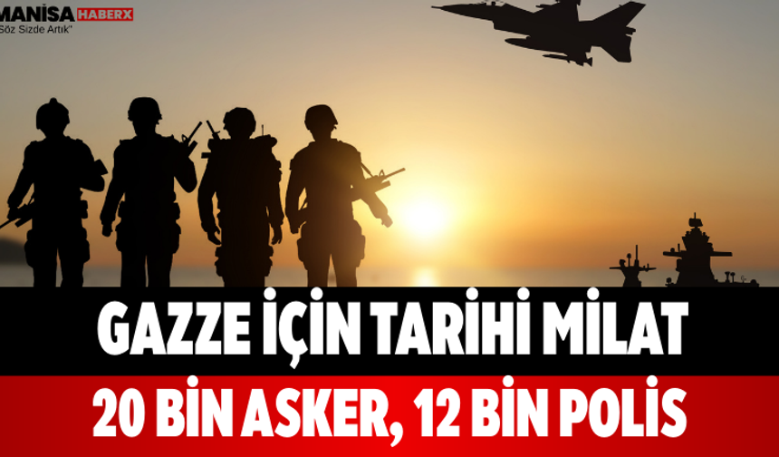Gazze İçin Tarihi Milat 20 Bin Asker, 12 Bin Polis
