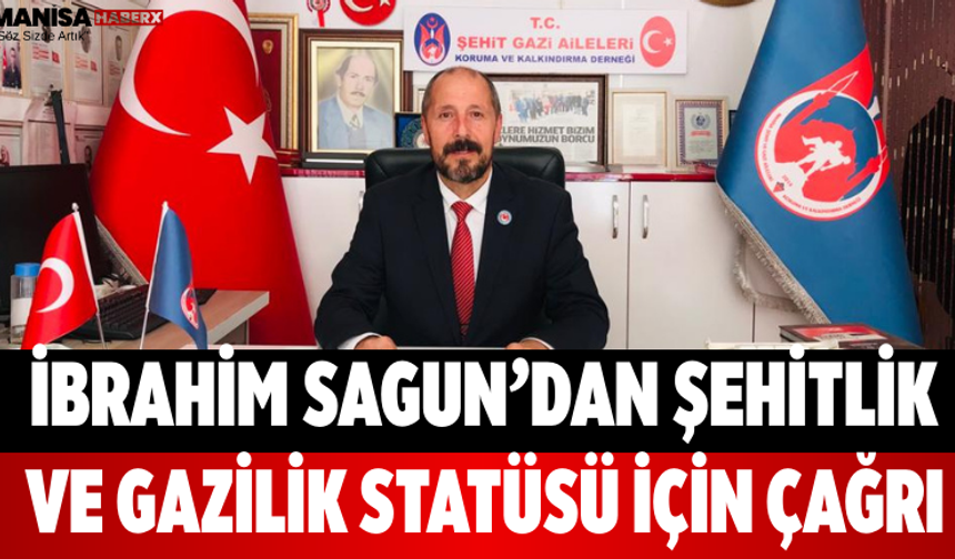 İbrahim Sagun’dan Şehitlik ve Gazilik Statüsü İçin Çağrı