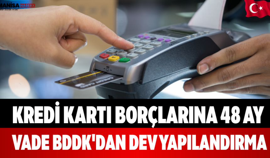 Kredi Kartı Borçlarına 48 Ay Vade! BDDK'dan Dev Yapılandırma