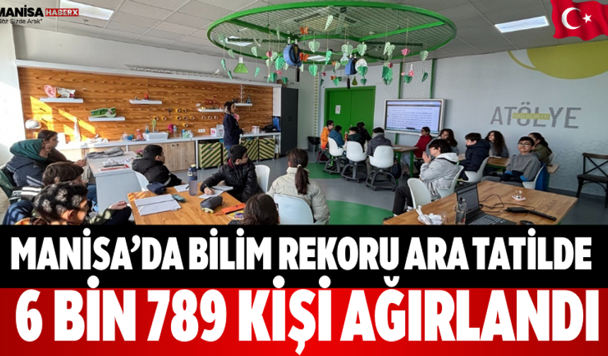 Manisa’da Bilim Rekoru Ara Tatilde 6 Bin 789 Kişi Ağırlandı