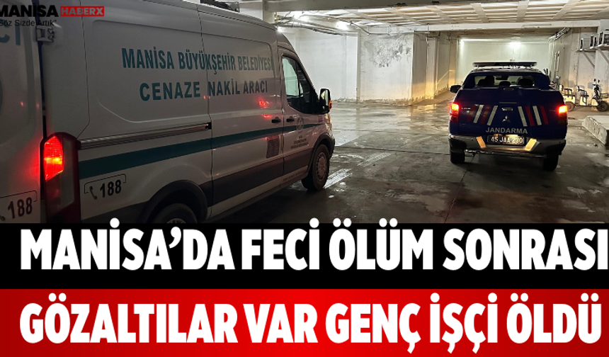 Manisa’da Feci Ölüm Sonrası Gözaltılar Var Genç İşçi Öldü