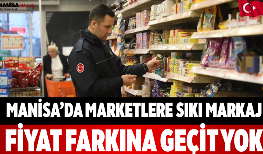 Manisa’da Marketlere Sıkı Markaj Fiyat Farkına Geçit Yok