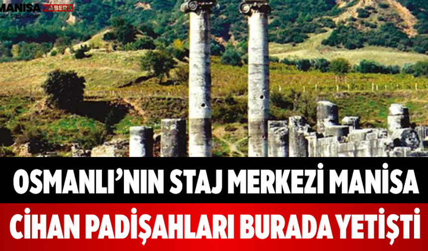 Osmanlı’nın Staj Merkezi Manisa Cihan Padişahları Burada Yetişti
