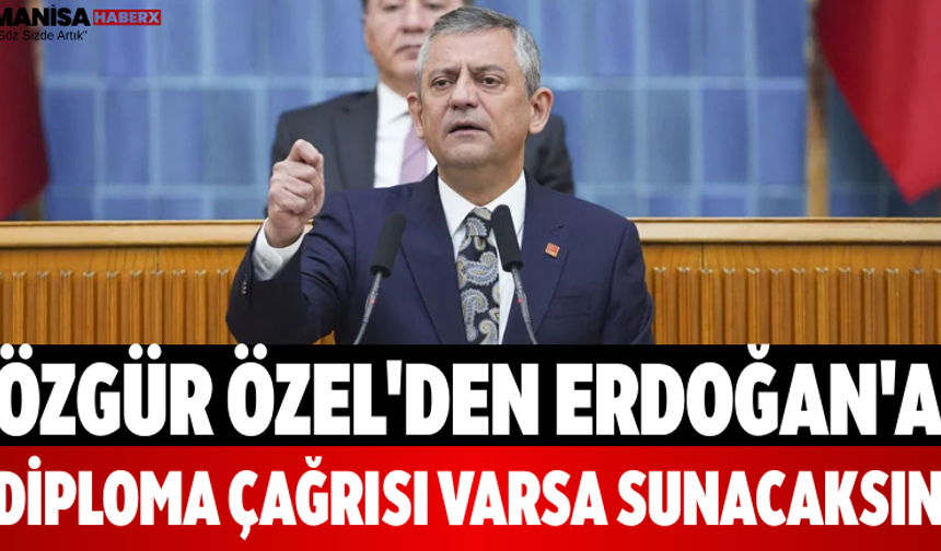 Özgür Özel'den Erdoğan'a Diploma Çağrısı Varsa Sunacaksın
