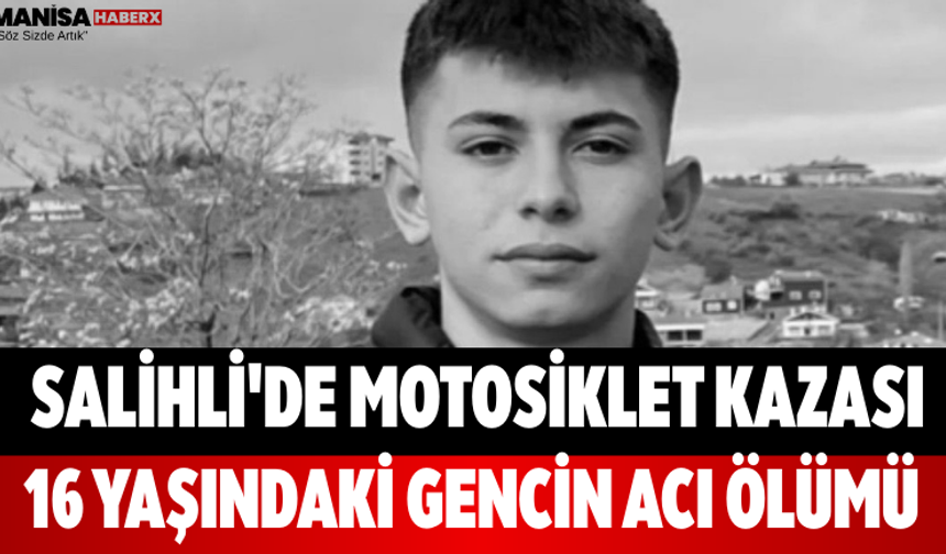 Salihli'de Motosiklet Kazası 16 Yaşındaki Gencin Acı Ölümü