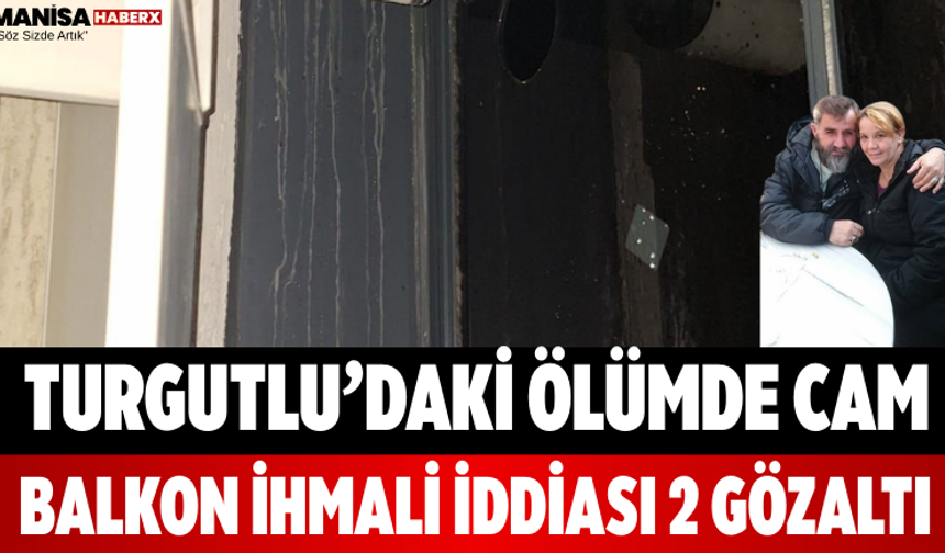 Turgutlu’daki Ölümde Cam Balkon İhmali İddiası 2 Gözaltı