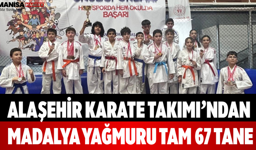 Alaşehir Karate Takımı’ndan Madalya Yağmuru Tam 67 Tane