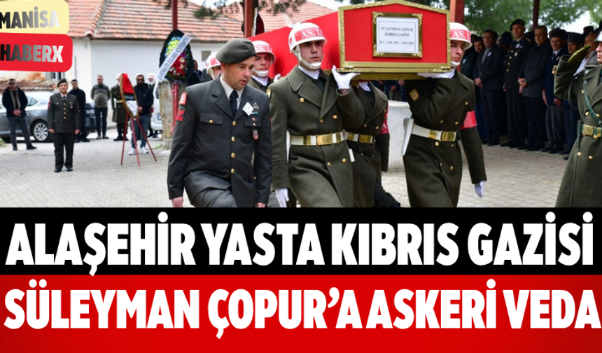 Alaşehir Yasta Kıbrıs Gazisi Süleyman Çopur’a Askeri Veda