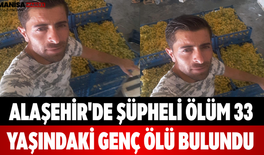 Alaşehir'de Şüpheli Ölüm 33 Yaşındaki Genç Ölü Bulundu