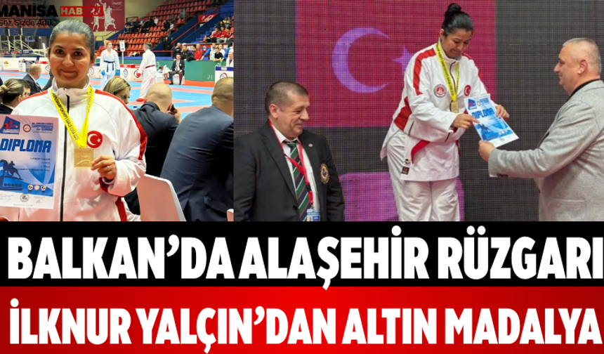 Balkan’da Alaşehir Rüzgarı İlknur Yalçın’dan Altın Madalya