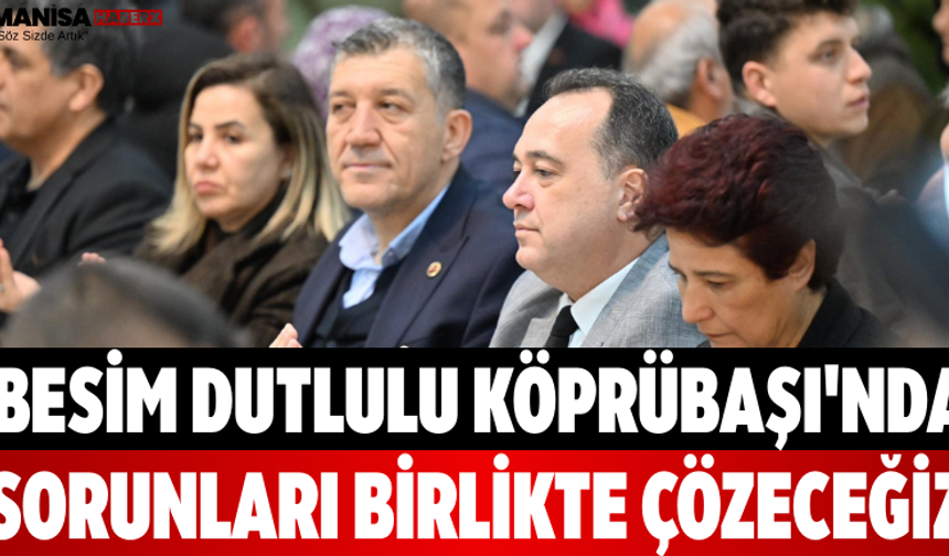 Besim Dutlulu Köprübaşı'nda Sorunları Birlikte Çözeceğiz