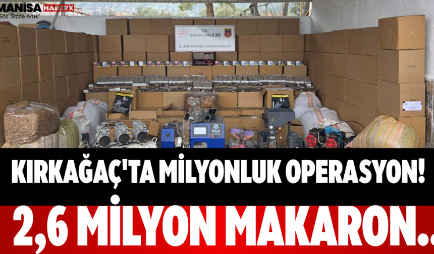 Kırkağaç'ta Milyonluk Operasyon! 2,6 Milyon Makaron..