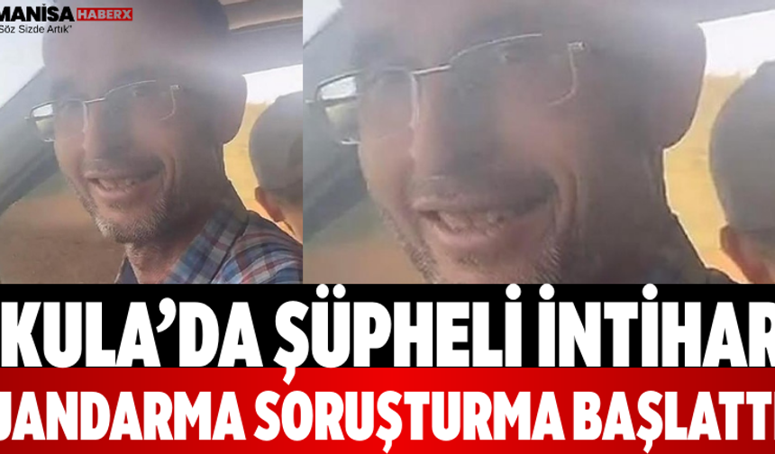 Kula’da Şüpheli İntihar Jandarma Soruşturma Başlattı