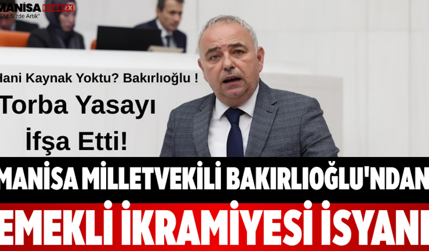 Manisa Milletvekili Bakırlıoğlu'ndan Emekli İkramiyesi İsyanı