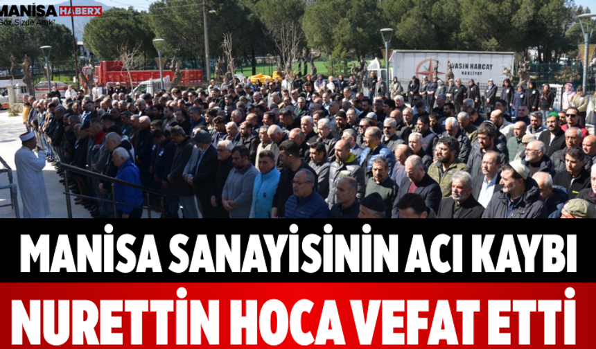 Manisa Sanayisinin Acı Kaybı Nurettin Hoca Vefat Etti