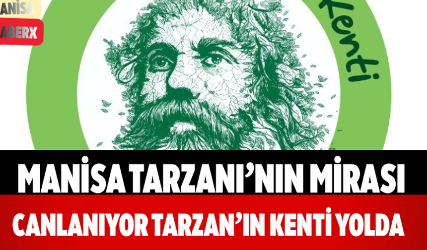 Manisa Tarzanı’nın Mirası Canlanıyor Tarzan’ın Kenti Yolda