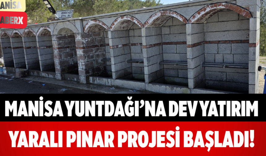 Manisa Yuntdağı’na Dev Yatırım Yaralı Pınar Projesi Başladı!