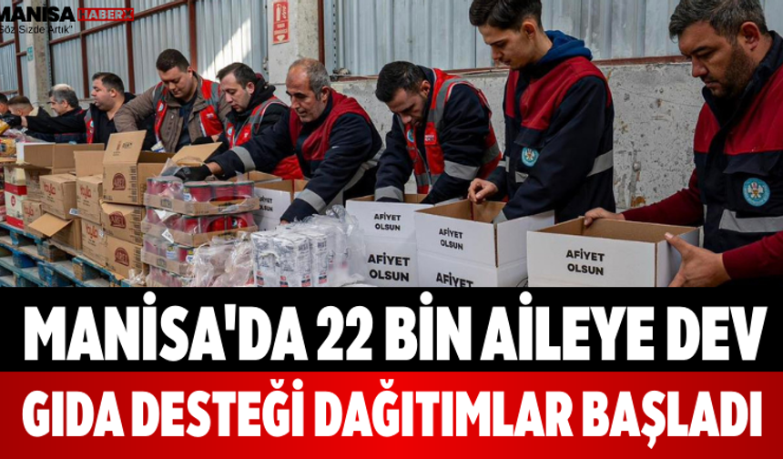 Manisa'da 22 Bin Aileye Dev Gıda Desteği Dağıtımlar Başladı