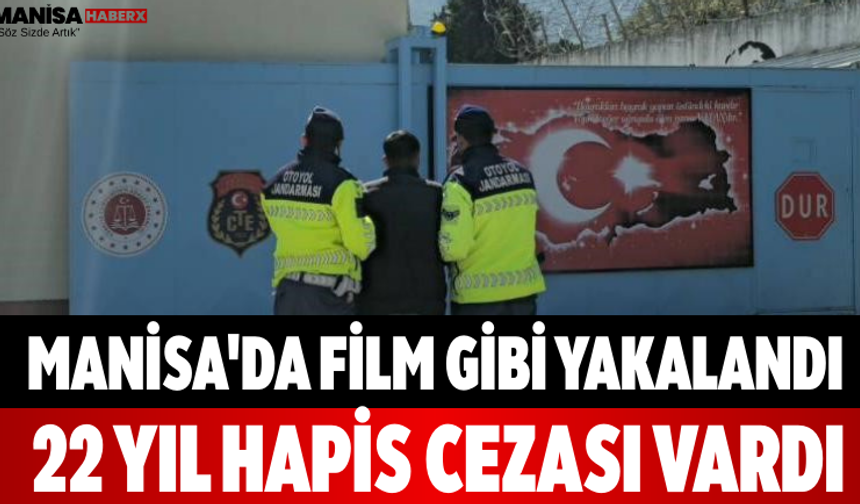 Manisa'da Film Gibi Yakalandı 22 Yıl Hapis Cezası Vardı