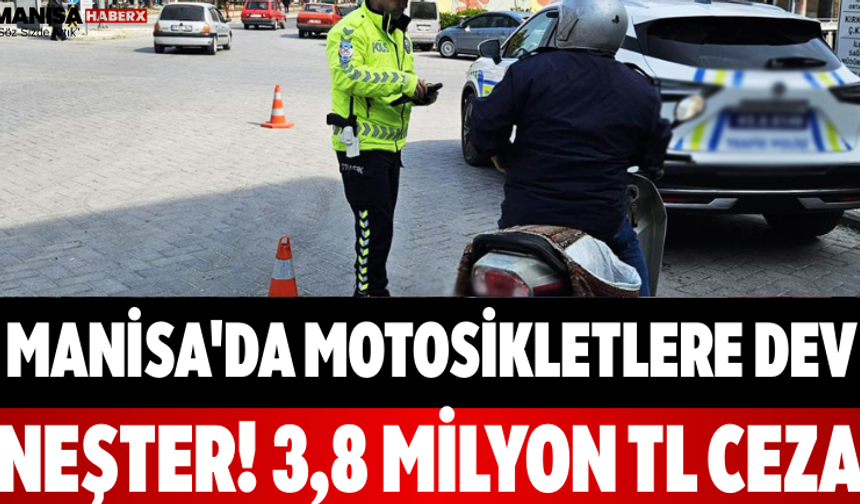 Manisa'da Motosikletlere Dev Neşter! 3,8 Milyon TL Ceza
