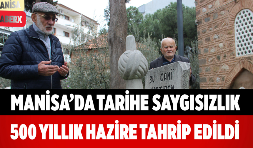 Manisa’da Tarihe Saygısızlık 500 Yıllık Hazire Tahrip Edildi