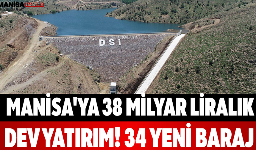 Manisa'ya 38 Milyar Liralık Dev Yatırım! 34 Yeni Baraj