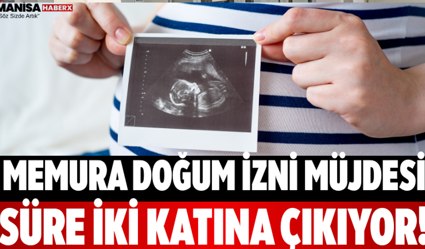 Memura Doğum İzni Müjdesi Süre İki Katına Çıkıyor!