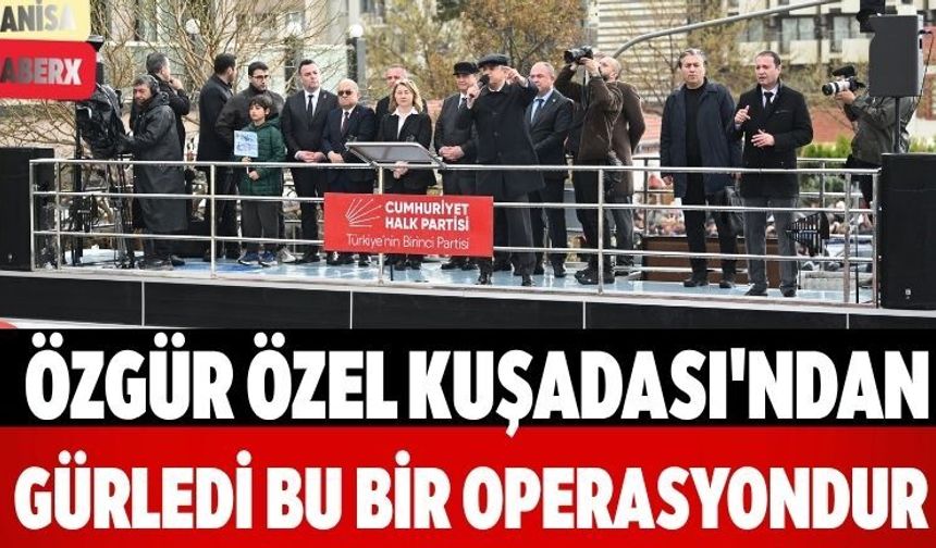 Özgür Özel Kuşadası'ndan Gürledi Bu Bir Operasyondur