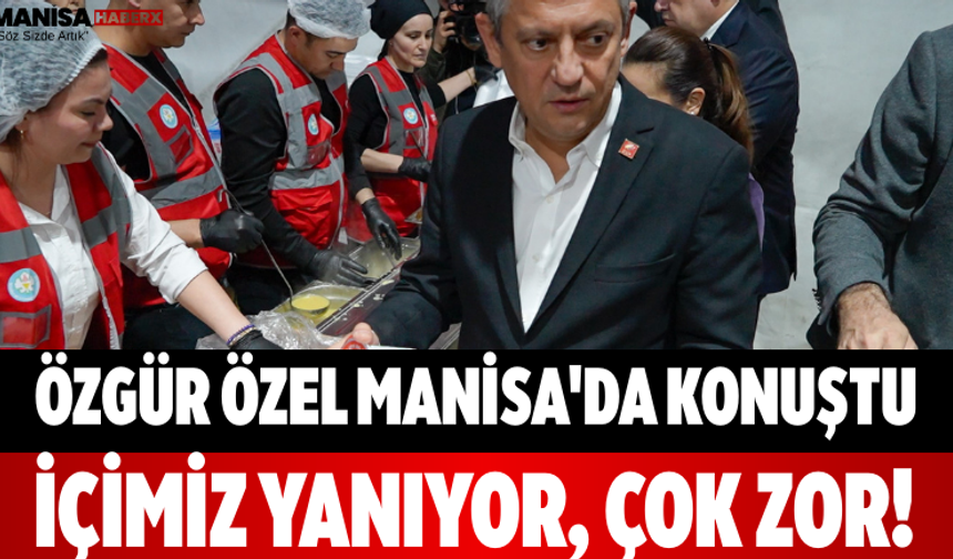 Özgür Özel Manisa'da Konuştu İçimiz Yanıyor, Çok Zor!
